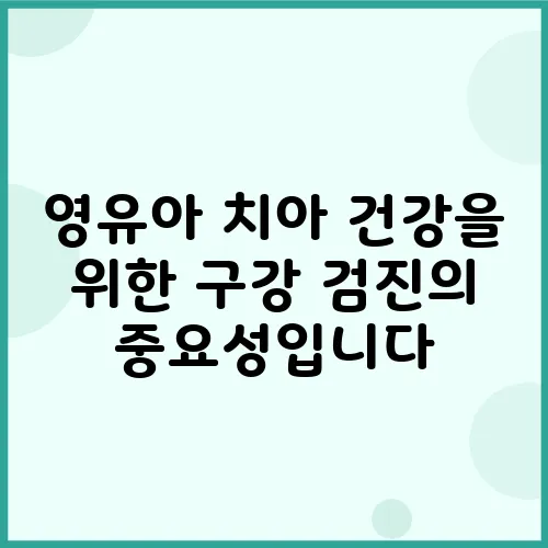 영유아 치아 건강을 위한 구강 검진의 중요성입니다
