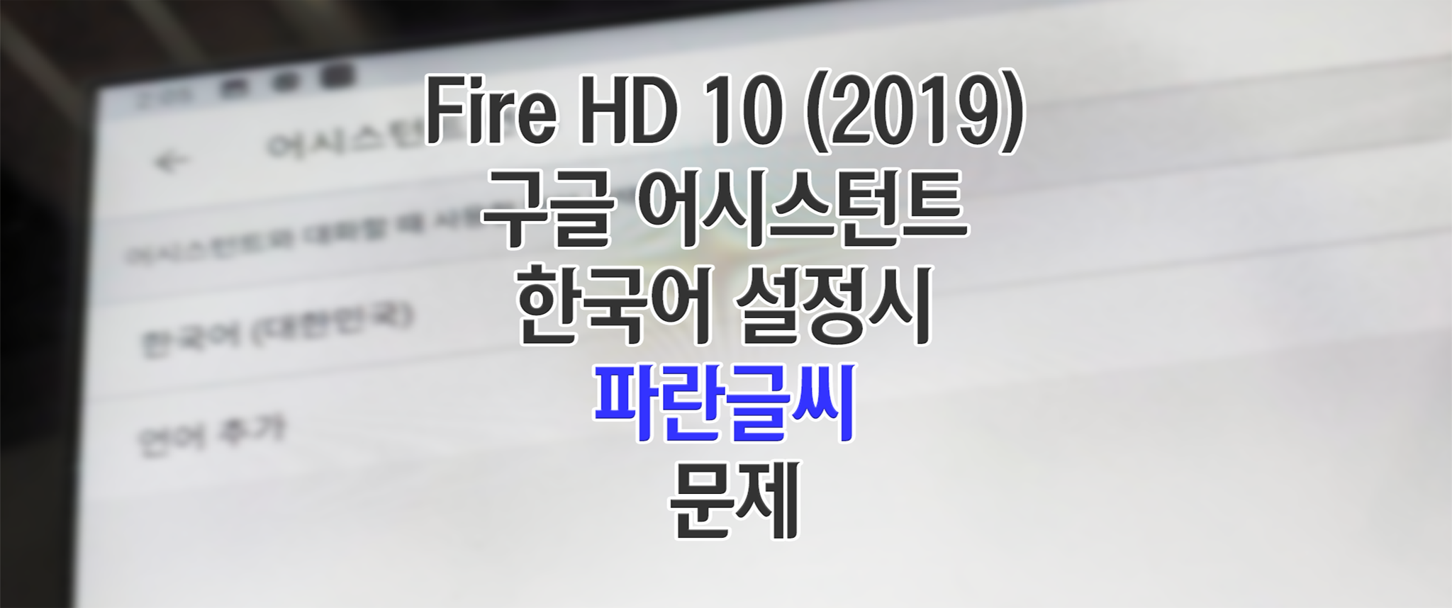  Amazon Fire HD 10 (2019) - 5.1 구글 어시스턴트 이용 한국어 설정시 파란글씨 문제 해결법