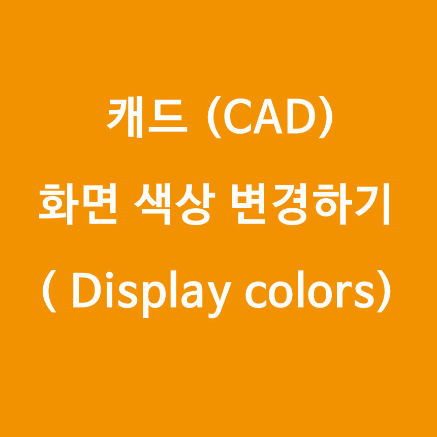  [캐드(CAD)] 화면 색상 (CAD Display colors)  변경하기