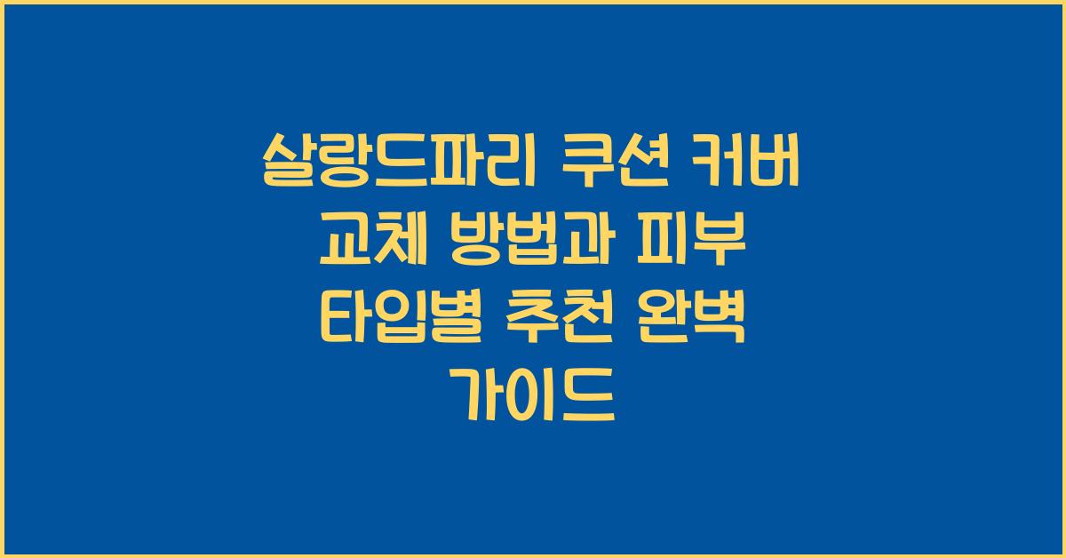 살랑드파리 쿠션 커버 교체 방법과 피부 타입별 추천 완벽 가이드 - 살랑드파리 쿠션 커버 교체 방법과 피부 타입별 추천의 중요성 살랑드파리 쿠션 커버 교체 방법과 피부 타입별 추천