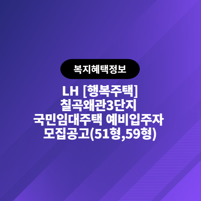  LH 칠곡왜관3단지 국민임대주택 예비입주자 모집공고(51형,59형)