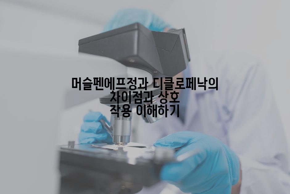 머슬펜에프정과 디클로페낙의 차이점과 상호 작용 이해하기