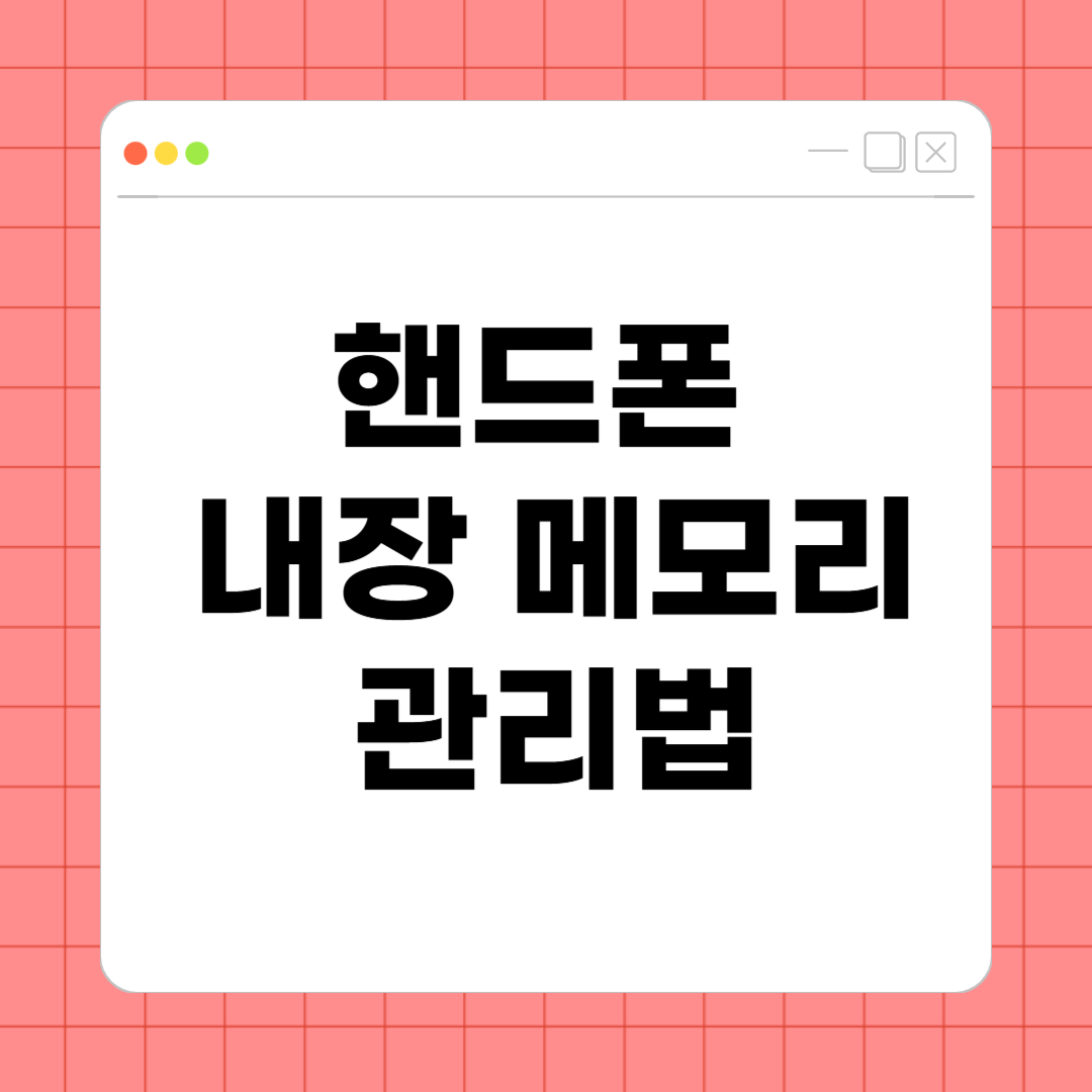 핸드폰 내장 메모리 관리법 – 저장공간 확보하고 성능 높이는 실전 가이드