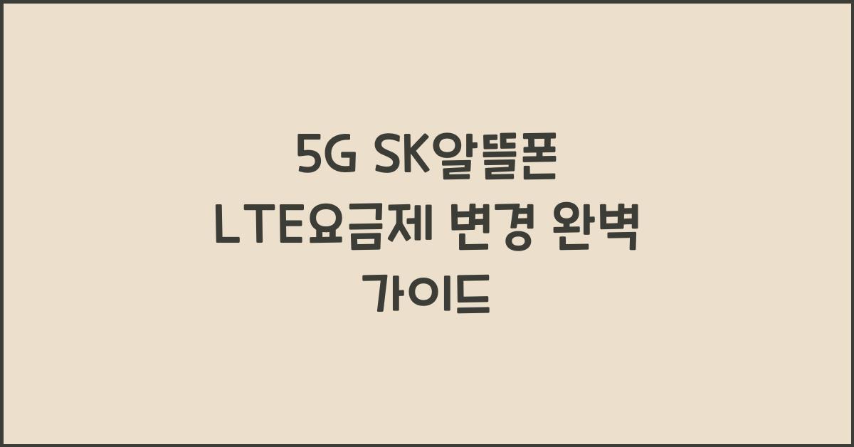 5g sk알뜰폰 lte요금제 변경