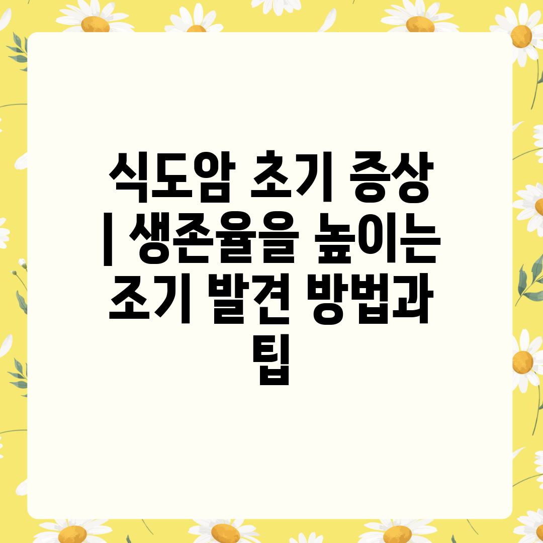 식도암 초기 증상  생존율을 높이는 조기 발견 방법과 