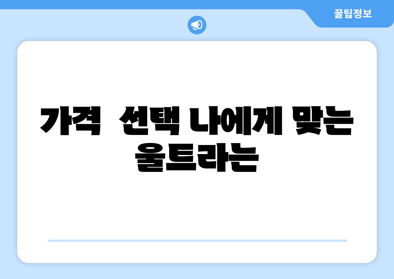 가격  선택 나에게 맞는 울트라는