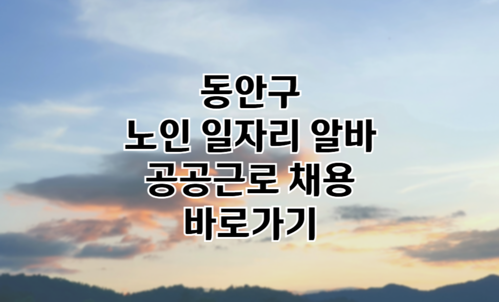 동안구 노인 일자리 동안구청 중장년 취업, 시니어 알바, 공공근로, 종합복지관