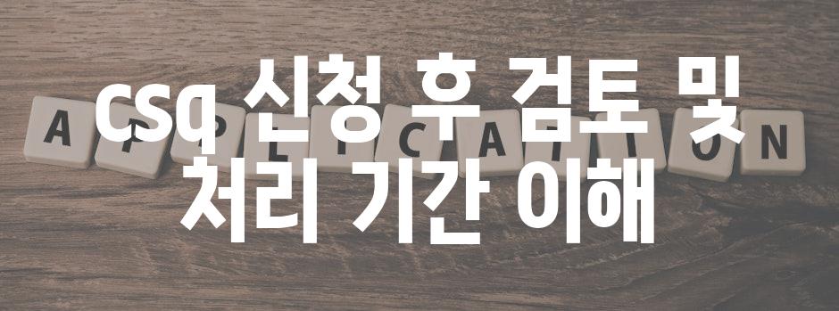 csq 신청 후 검토 및 처리 기간 이해