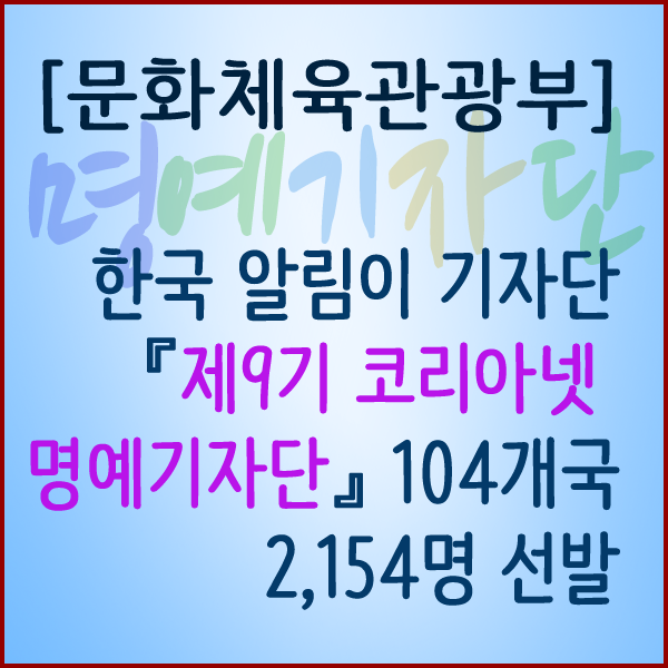  [문화체육관광부] 한국 알림이 『제9기 코리아넷 명예기자단』104개국 2,154명 선발
