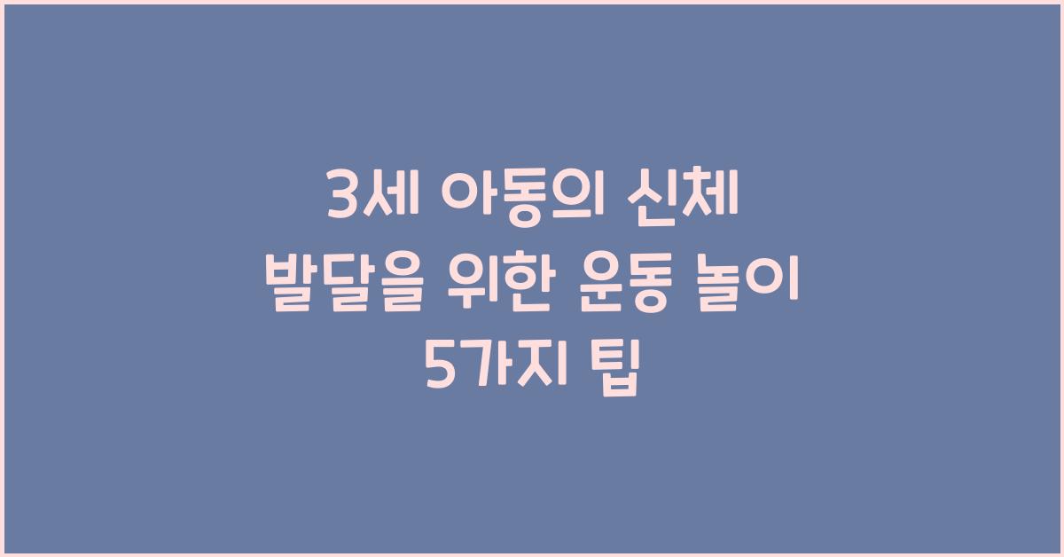 3세 아동의 신체 발달을 위한 운동 놀이