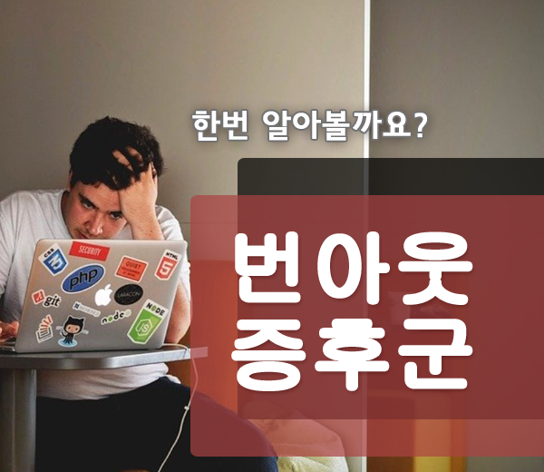  번아웃 증후군이란 테스트 극복방법?!