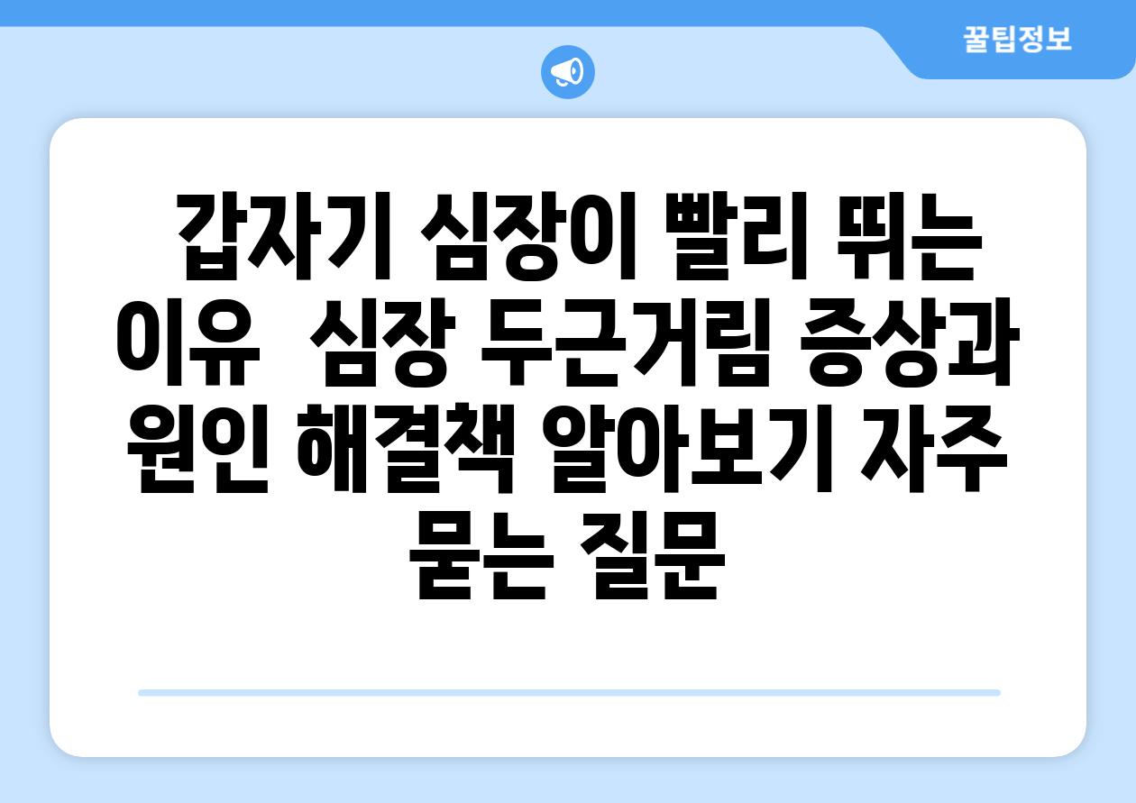 갑자기 심장이 빨리 뛰는 이유 심장 두근거림 증상과 원인 해결책 알아보기 자주 묻는 질문