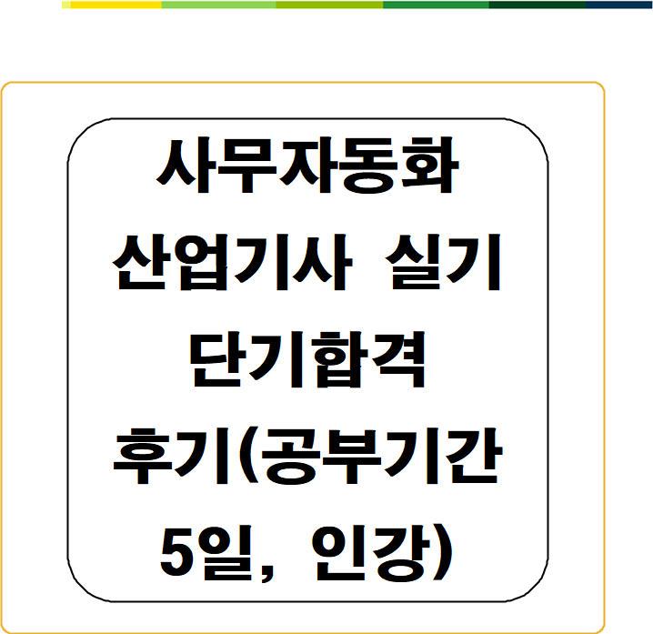  사무자동화산업기사 실기 단기합격 후기입니다!!.(유동균 실기 인강, 5일의 전사)