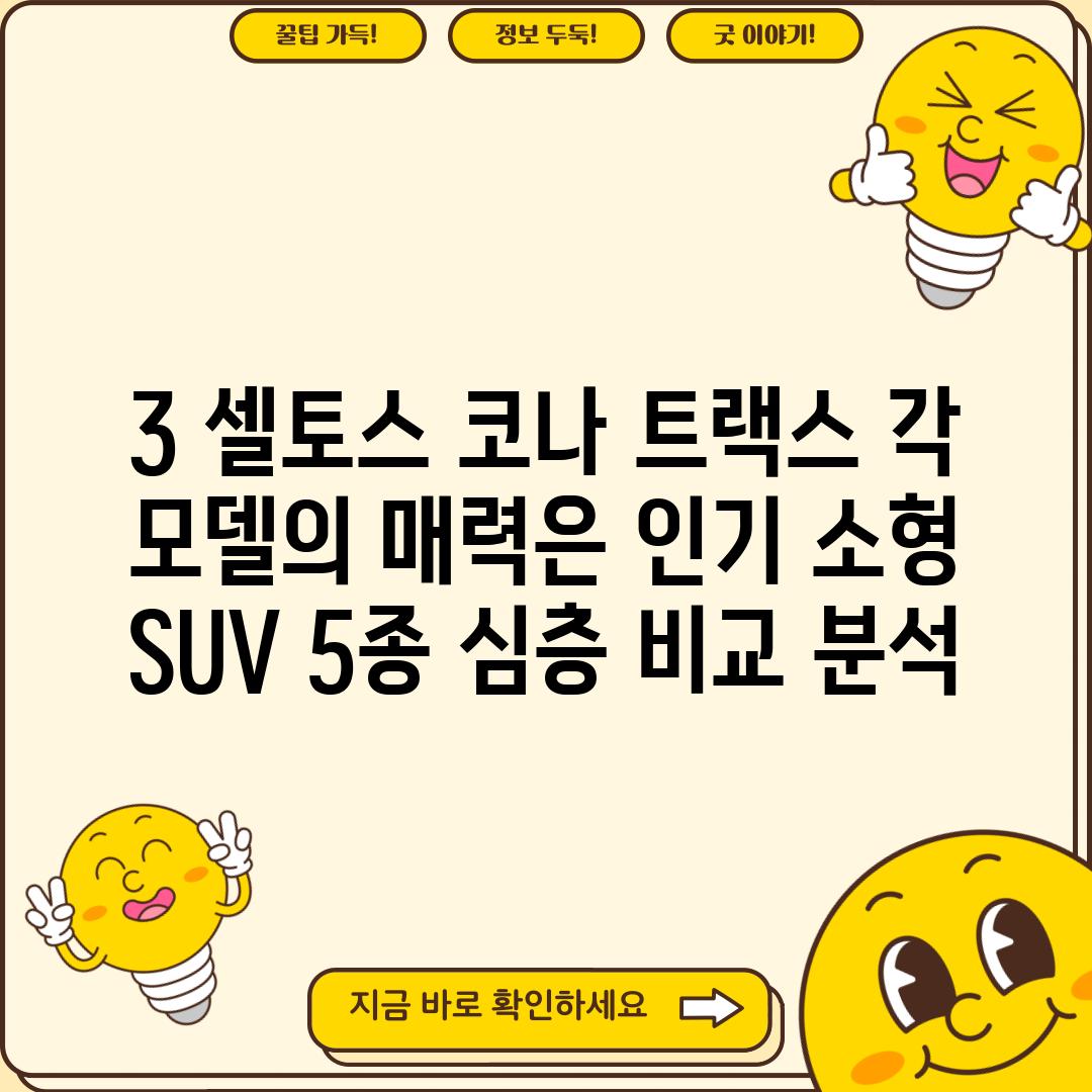 3️⃣ 셀토스, 코나, 트랙스... 각 모델의 매력은? (인기 소형 SUV 5종 심층 비교 분석)