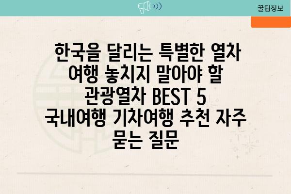  한국을 달리는 특별한 열차 여행 놓치지 말아야 할 관광열차 BEST 5  국내여행 기차여행 추천 자주 묻는 질문