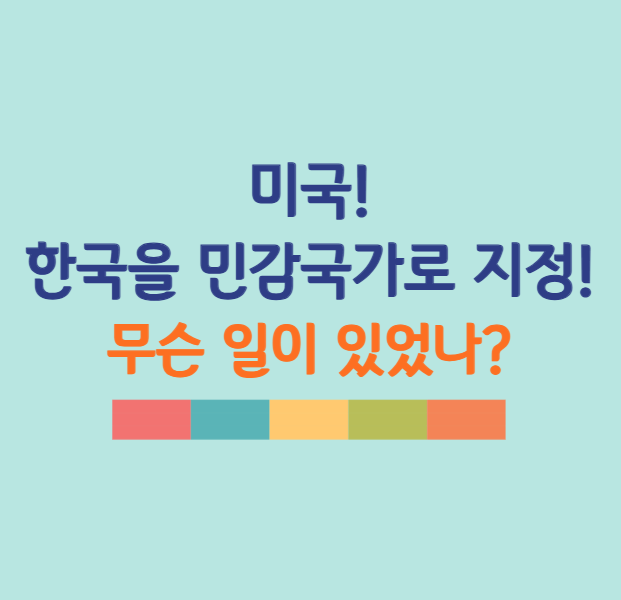 미국, 한국을 민감국가로 지정! 민감국가 뜻과 원전 기술 유출