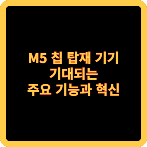 M5 칩 탑재 기기: 기대되는 주요 기능과 혁신