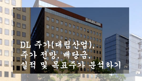  DL 주가(대림산업), 주가 전망, 배당금, 실적 및 목표주가 분석하기