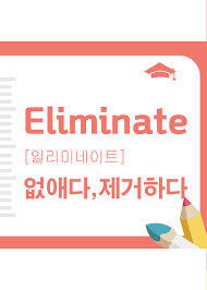  eliminate 제거하다, 없애다.