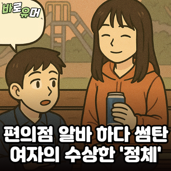 편의점 알바 하다 썸탄 여자의 수상한 ‘정체’