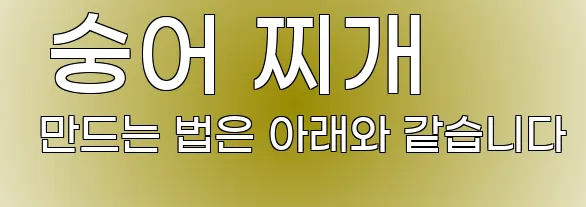  숭어 찌개 만드는 법은 아래와 같습니다