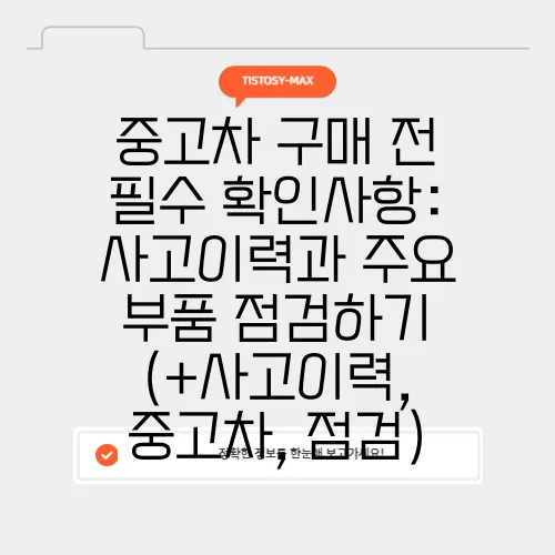 중고차 구매 전 필수 확인사항: 사고이력과 주요 부품 점검하기 (+사고이력, 중고차, 점검)