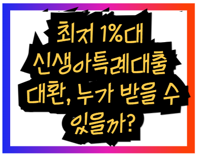 최저 1%대 신생아특례대출 대환, 누가 받을 수 있을까?