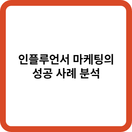 인플루언서 마케팅의 성공 사례 분석