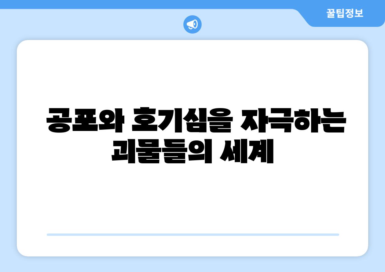  공포와 호기심을 자극하는 괴물들의 세계