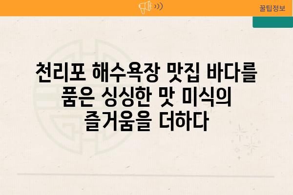 천리포 해수욕장 맛집 바다를 품은 싱싱한 맛 미식의 즐거움을 더하다