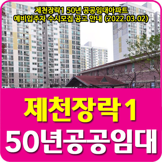  제천장락1 50년 공공임대아파트 예비입주자 수시모집 공고 안내 (2022.03.02)