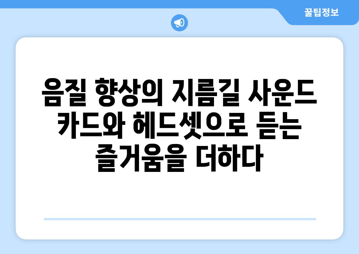 음질 향상의 지름길 사운드 카드와 헤드셋으로 듣는 즐거움을 더하다