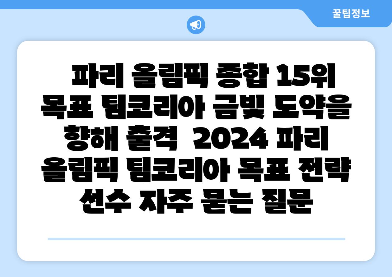 파리 올림픽 종합 15위 목표 팀코리아 금빛 도약을 향해 출격 2024 파리 올림픽 팀코리아 목표 전략 선수 자주 묻는 질문