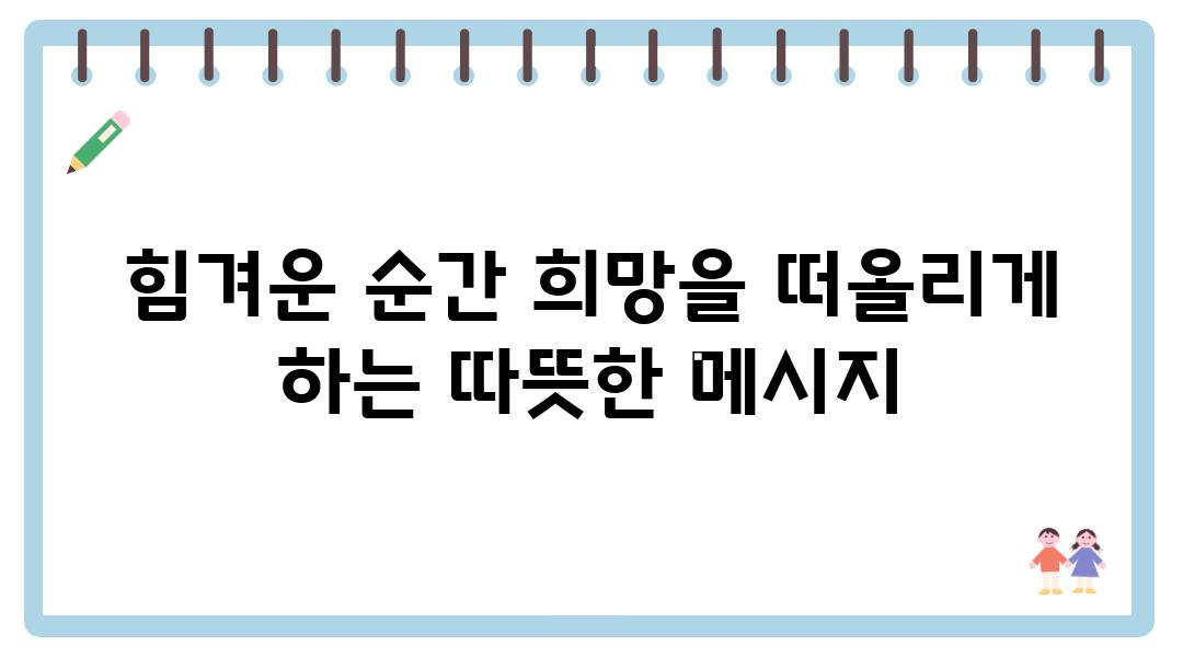 힘겨운 순간 희망을 떠올리게 하는 따뜻한 메시지