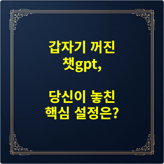 갑자기 꺼진 챗gpt, 당신이 놓친 핵심 설정은