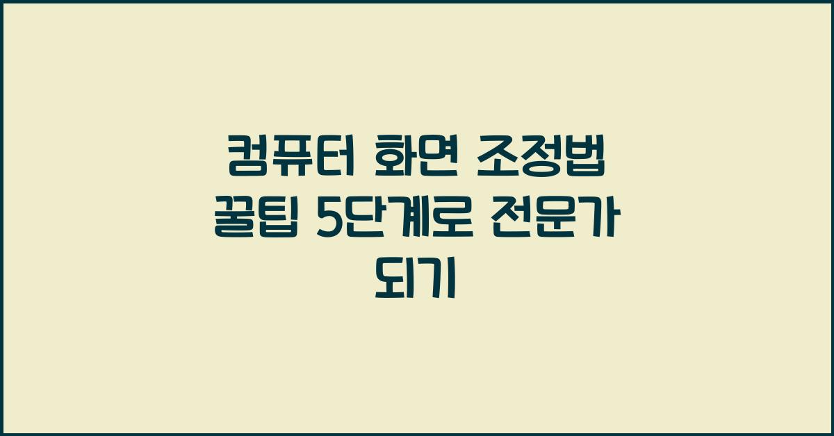 컴퓨터 화면 조정법 꿀팁 5단계