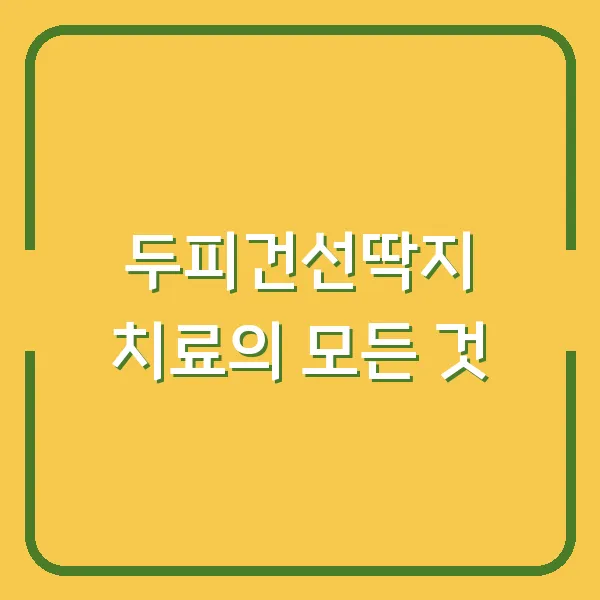 두피건선딱지 치료의 모든 것