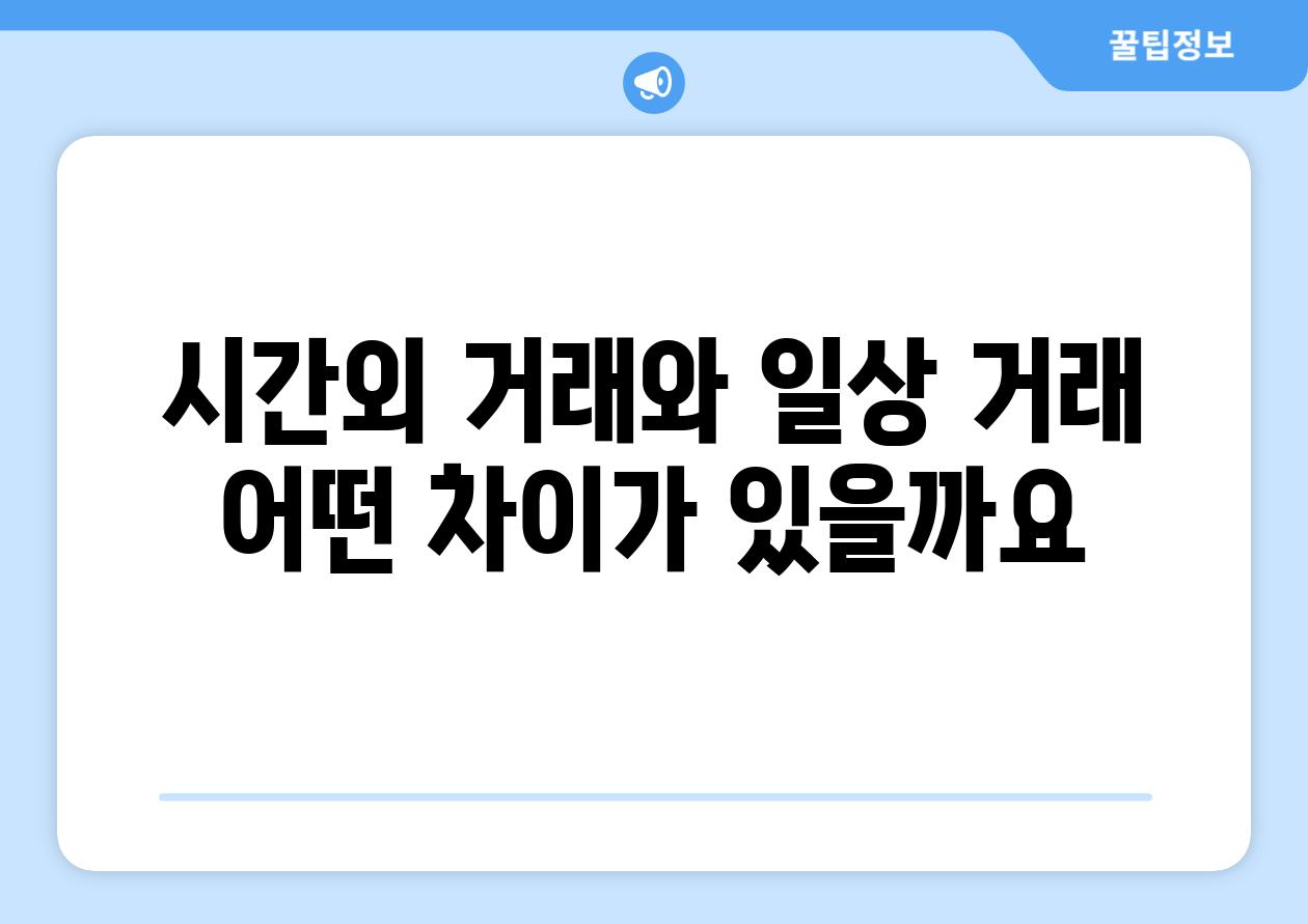 시간외 거래와 일상 거래 어떤 차이가 있을까요