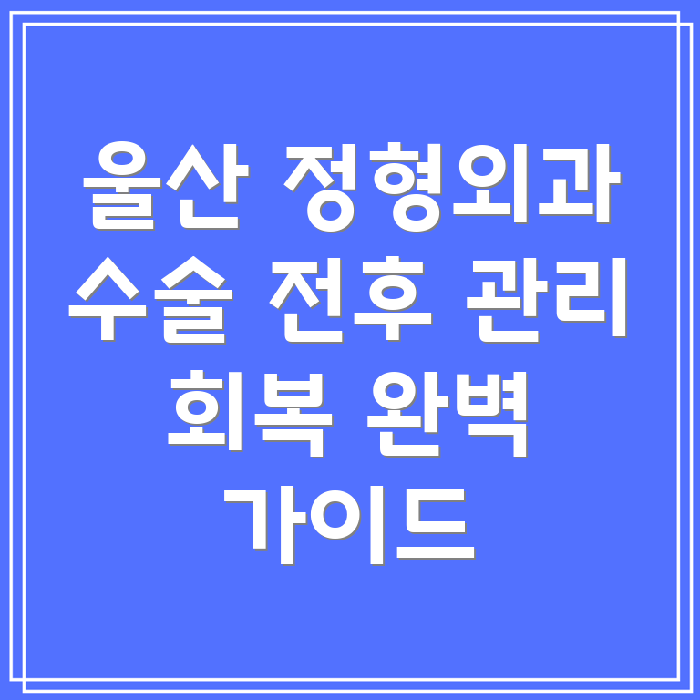 울산 동구 전하1동 정형외과 수술 전후 관리