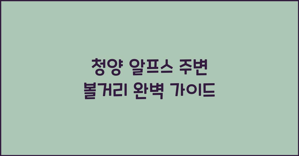 청양 알프스 주변 볼거리