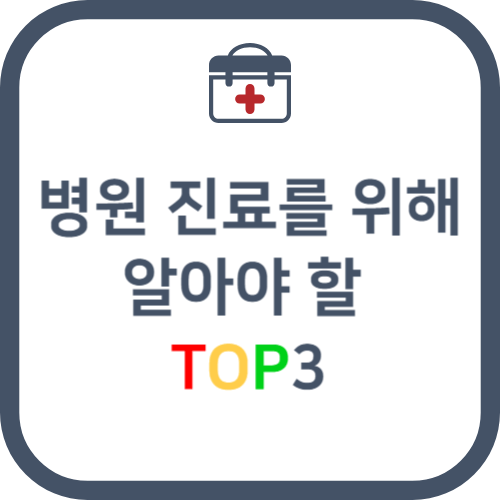 병원 진료를 위해 알아야 할 top3