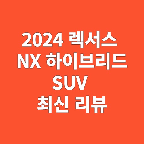 2024 렉서스 NX 하이브리드 SUV 최신 리뷰