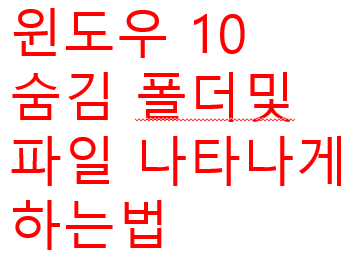  [팁] 윈도우 10 숨기폴더 및 파일 나타나게 하는법