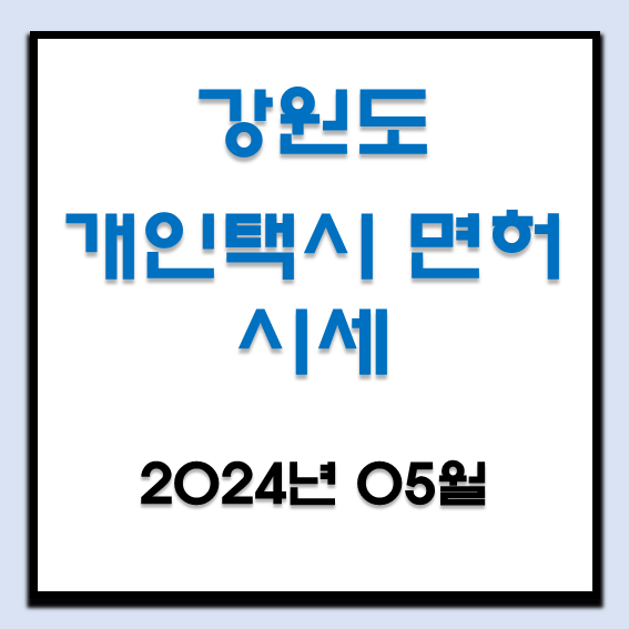  2024년 5월 강원도 개인택시 면허 시세(원주, 춘천, 강릉, 속초, 동해, 태백, 삼척, 양양, 고성)