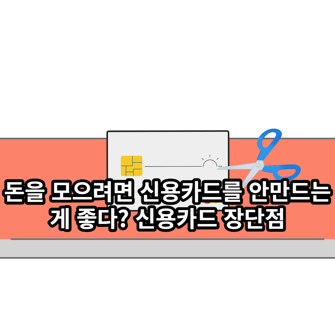  돈을 모으려면 신용카드를 안만드는게 좋다? 신용카드 장단점