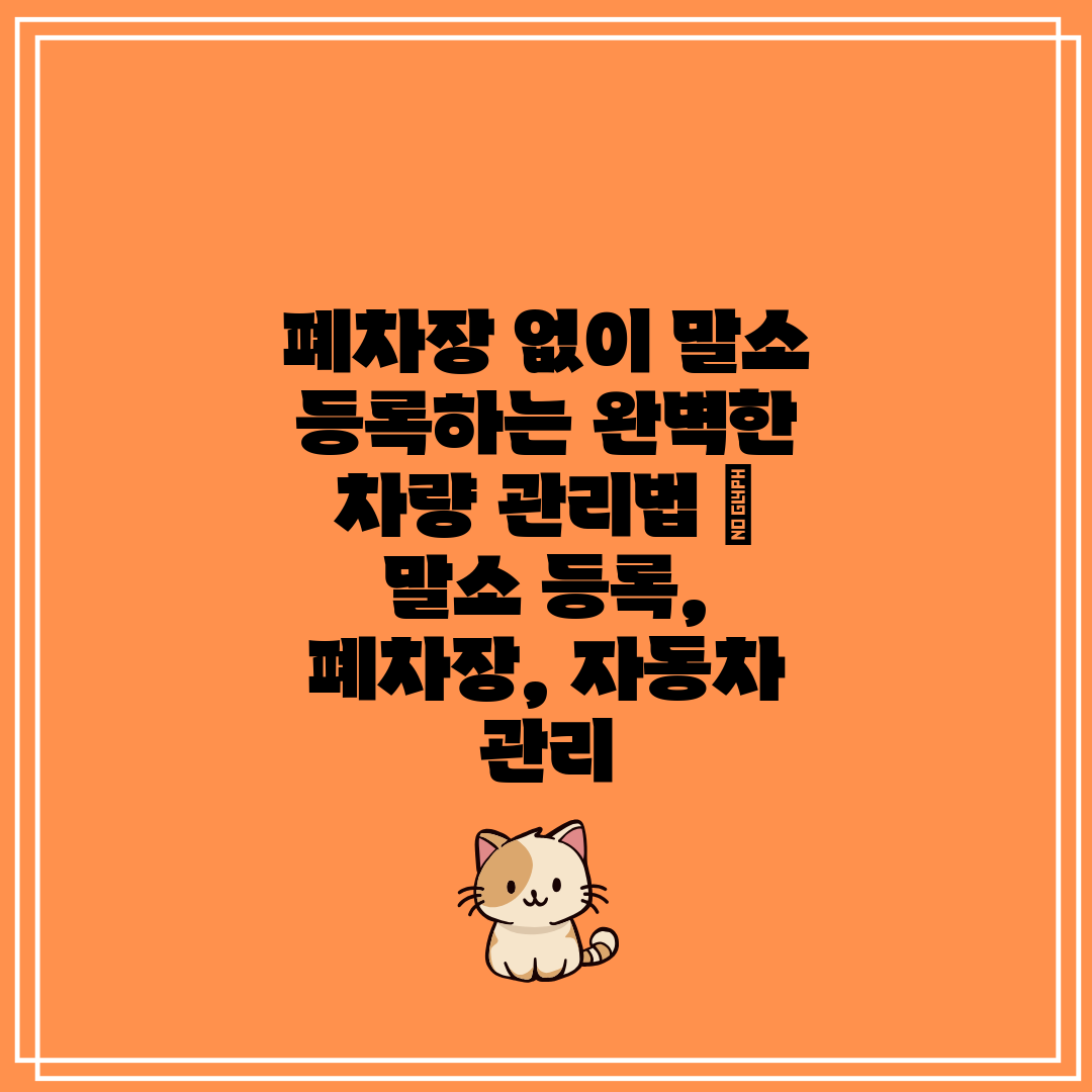 폐차장 없이 말소 등록하는 완벽한 차량 관리법  말소 