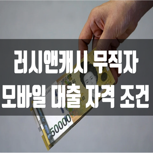  러시앤캐시 무직자 모바일 대출 자격 조건은?