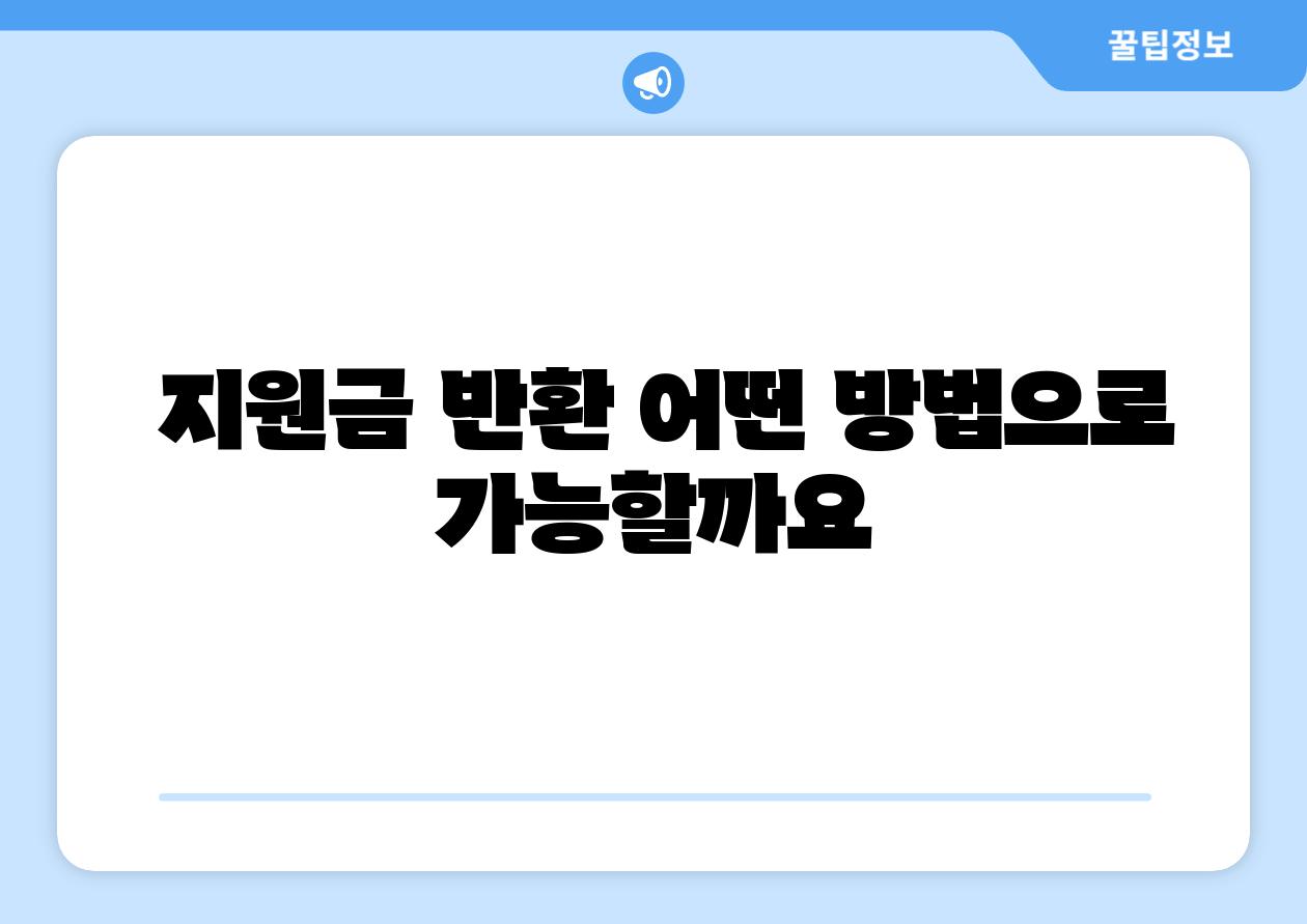 지원금 반환 어떤 방법으로 가능할까요
