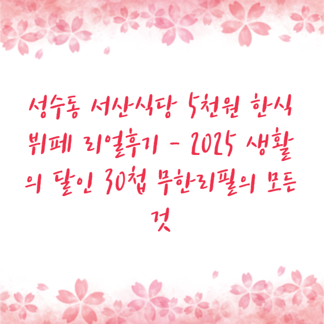 성수동 서산식당 5천원 한식뷔페 리얼후기 - 2025 생활의 달인 30첩 무한리필의 모든 것