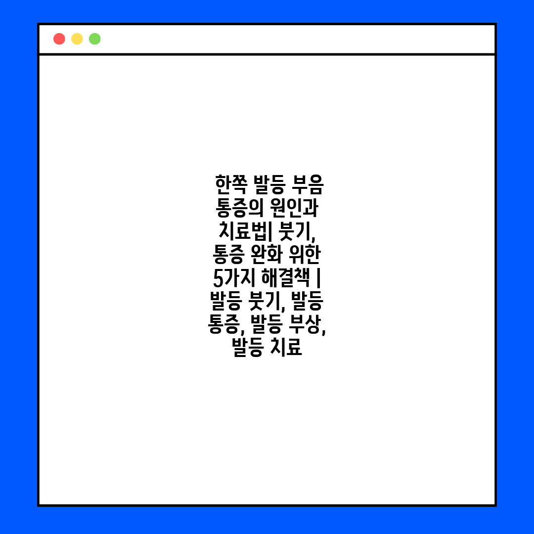  한쪽 발등 부음 통증의 원인과 치료법 붓기, 통증 완